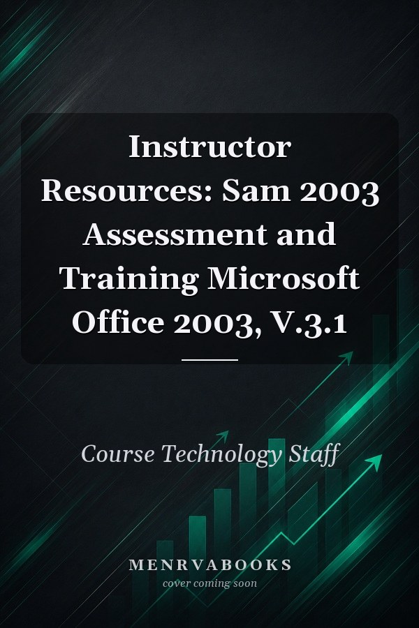 Instructor Resources: Sam 2003 Assessment and Training Microsoft Office 2003, V.3.1