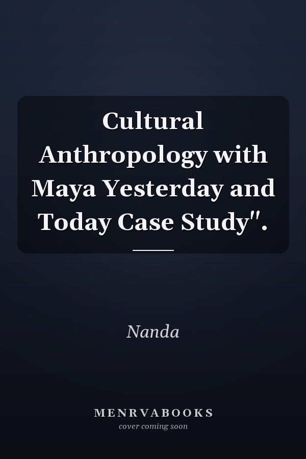 Cultural Anthropology with Maya Yesterday and Today Case Study".