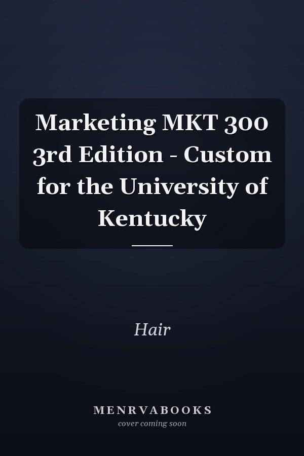 Marketing MKT 300 3rd Edition - Custom for the University of Kentucky