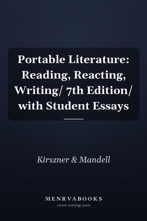 Portable Literature: Reading, Reacting, Writing/ 7th Edition/ with Student Essays