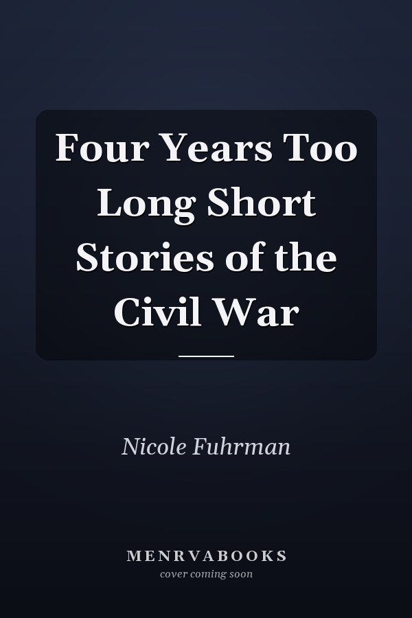 Four Years Too Long Short Stories of the Civil War