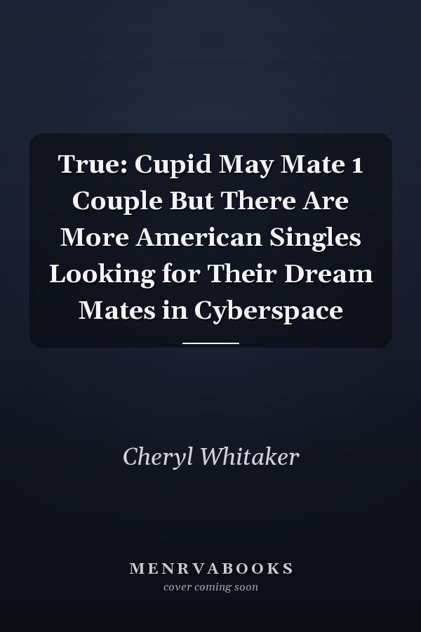 True: Cupid May Mate 1 Couple But There Are More American Singles Looking for Their Dream Mates in Cyberspace