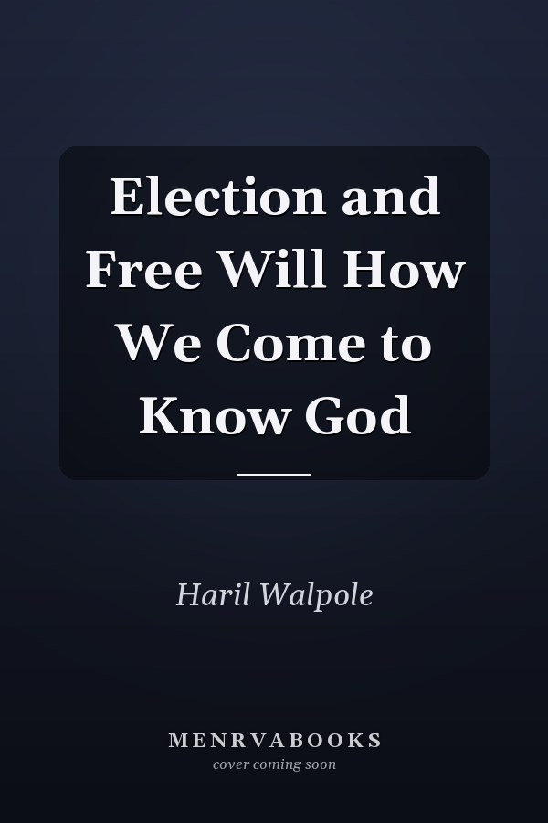 Election and Free Will How We Come to Know God