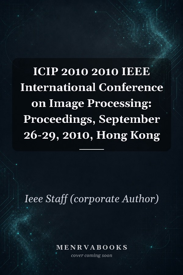 ICIP 2010 2010 IEEE International Conference on Image Processing: Proceedings, September 26-29, 2010, Hong Kong