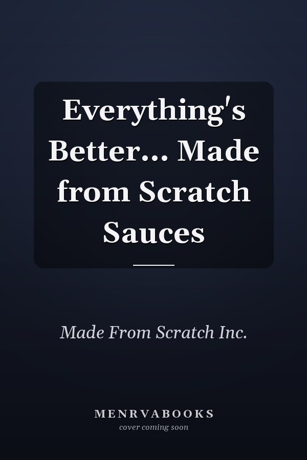 Everything's Better... Made from Scratch Sauces