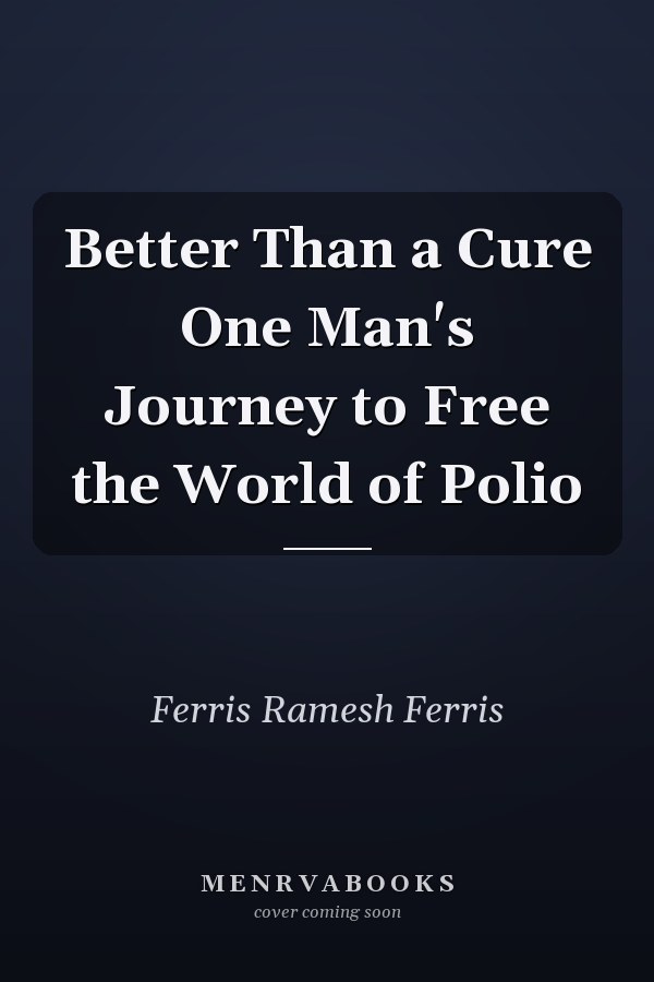 Better Than a Cure One Man's Journey to Free the World of Polio