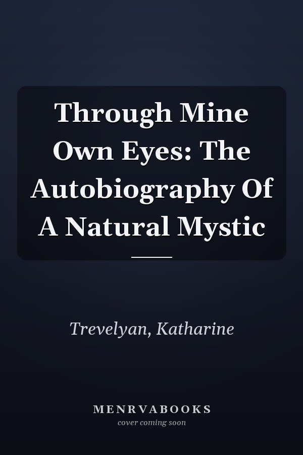 Through Mine Own Eyes: The Autobiography Of A Natural Mystic