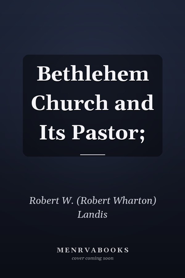 Bethlehem Church and Its Pastor;