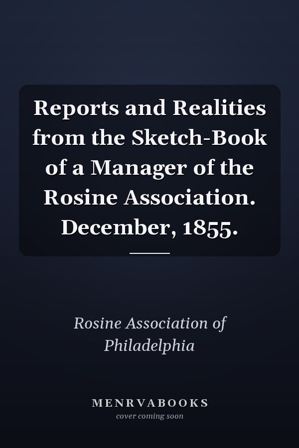 Reports and Realities from the Sketch-Book of a Manager of the Rosine Association. December, 1855.