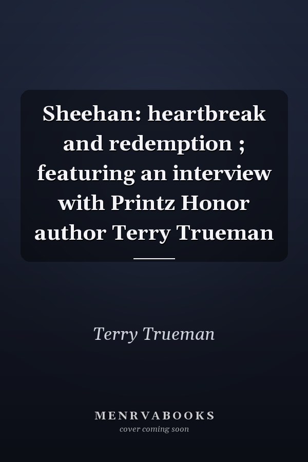 Sheehan: heartbreak and redemption ; featuring an interview with Printz Honor author Terry Trueman