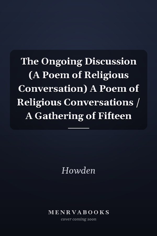 The Ongoing Discussion (A Poem of Religious Conversation) A Poem of Religious Conversations / A Gathering of Fifteen