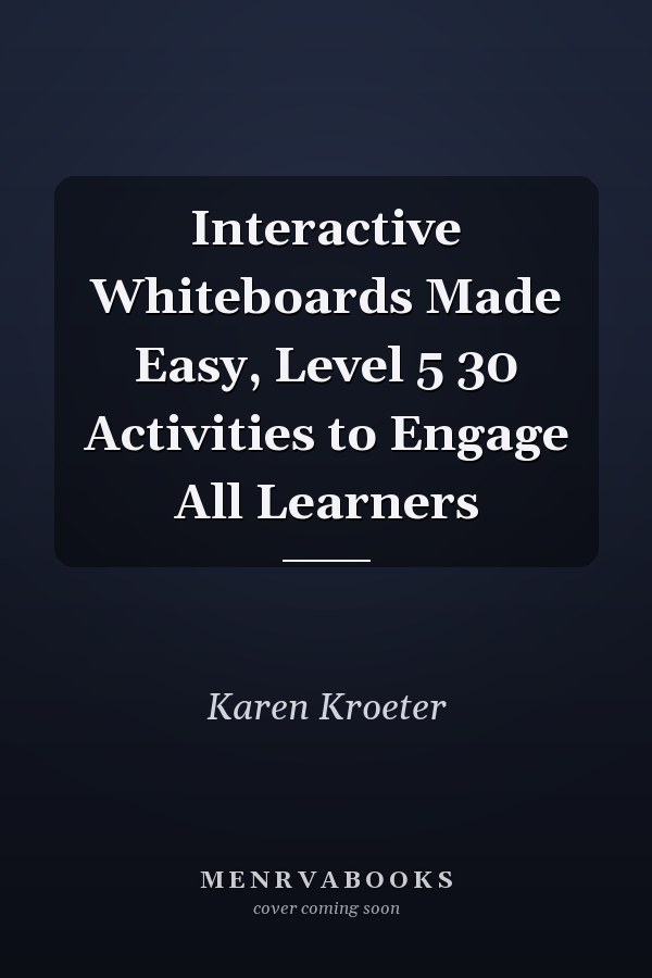 Interactive Whiteboards Made Easy, Level 5 30 Activities to Engage All Learners