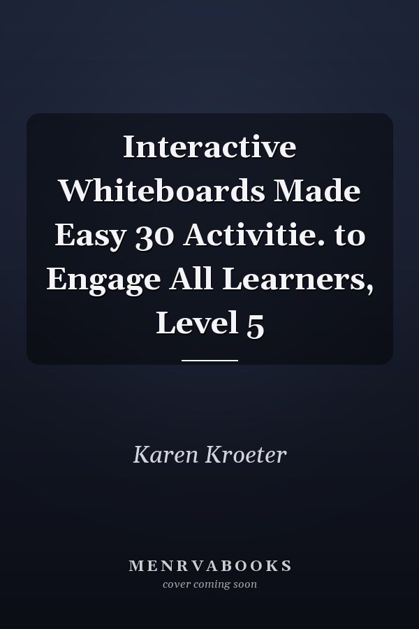 Interactive Whiteboards Made Easy 30 Activitie. to Engage All Learners, Level 5