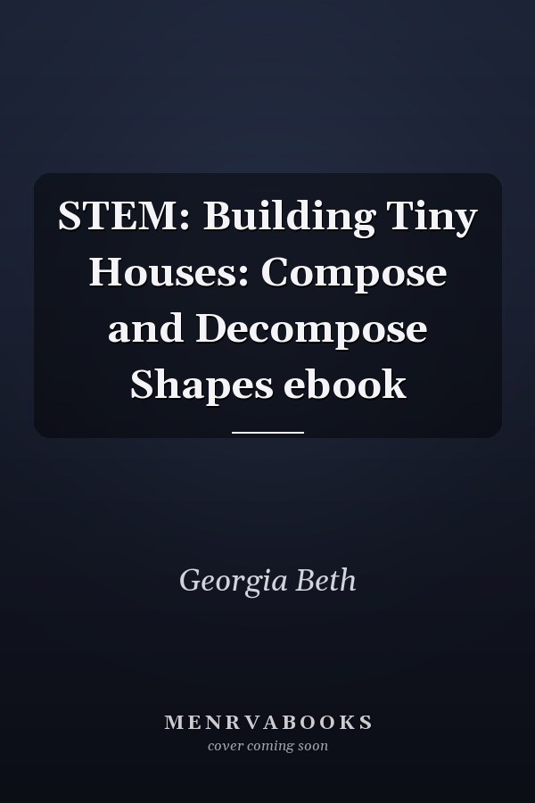 STEM: Building Tiny Houses: Compose and Decompose Shapes ebook