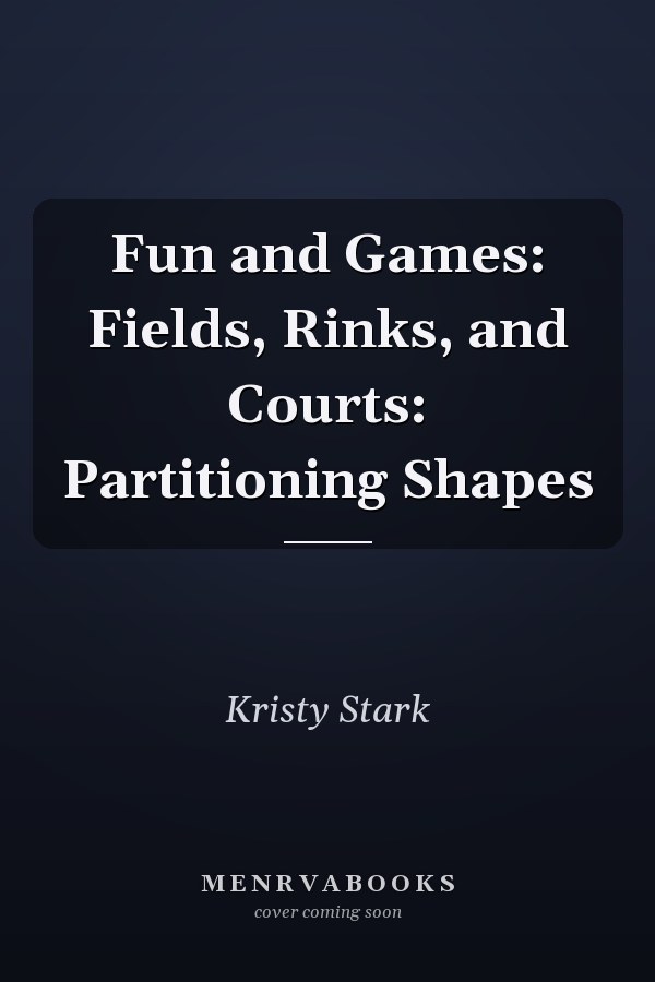 Fun and Games: Fields, Rinks, and Courts: Partitioning Shapes