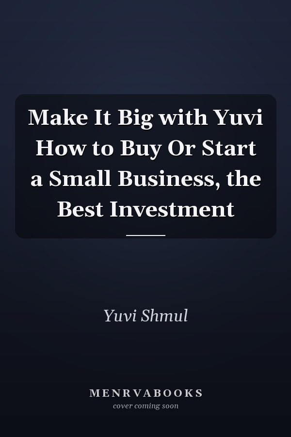 Make It Big with Yuvi How to Buy Or Start a Small Business, the Best Investment