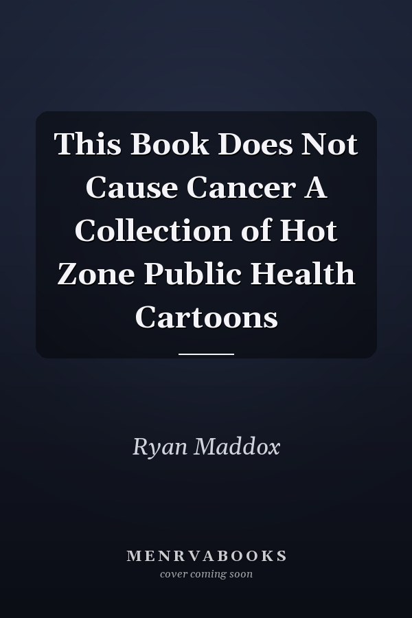 This Book Does Not Cause Cancer A Collection of Hot Zone Public Health Cartoons