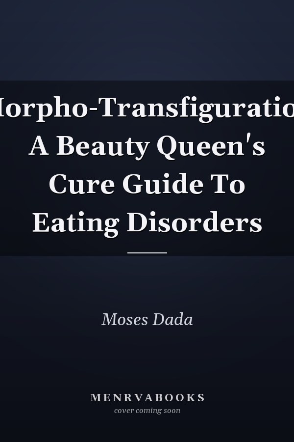 Morpho-Transfiguration A Beauty Queen's Cure Guide To Eating Disorders