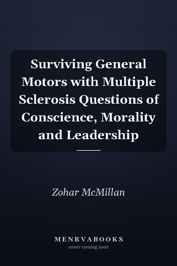 Surviving General Motors with Multiple Sclerosis Questions of Conscience, Morality and Leadership