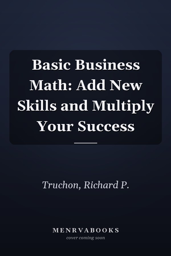 Basic Business Math: Add New Skills and Multiply Your Success