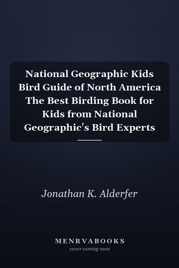 National Geographic Kids Bird Guide of North America The Best Birding Book for Kids from National Geographic's Bird Experts