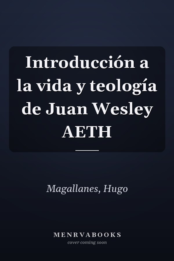 Introducción a la vida y teología de Juan Wesley AETH