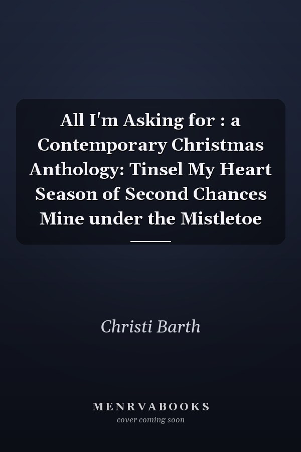 All I'm Asking for : a Contemporary Christmas Anthology: Tinsel My Heart Season of Second Chances Mine under the Mistletoe