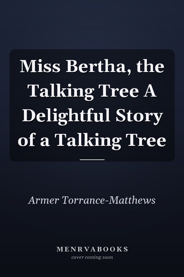 Miss Bertha, the Talking Tree A Delightful Story of a Talking Tree