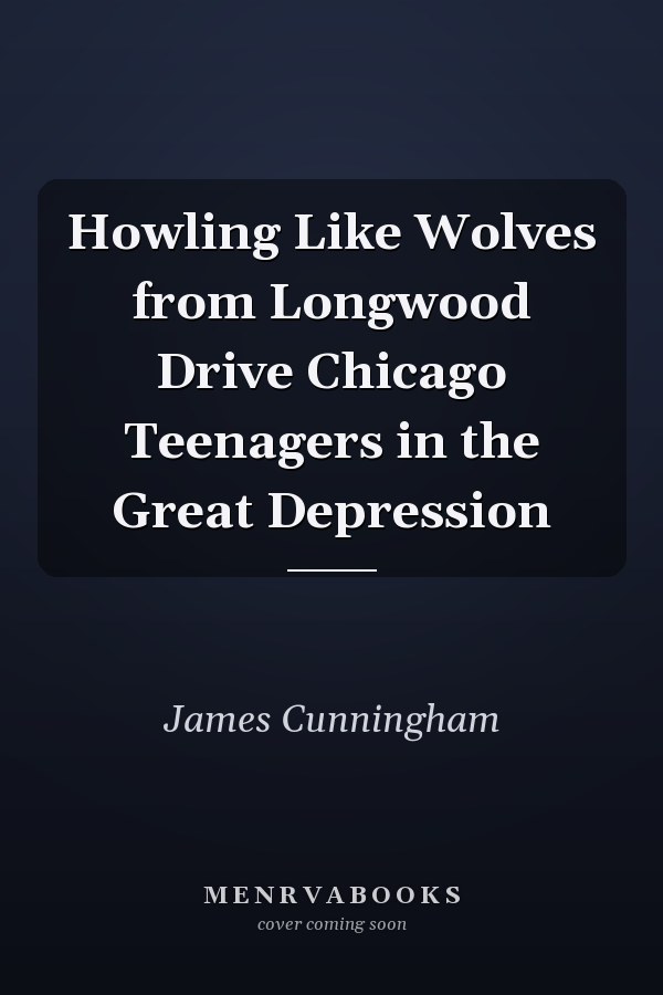 Howling Like Wolves from Longwood Drive Chicago Teenagers in the Great Depression