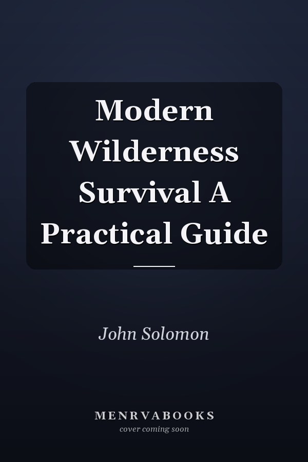 Modern Wilderness Survival A Practical Guide
