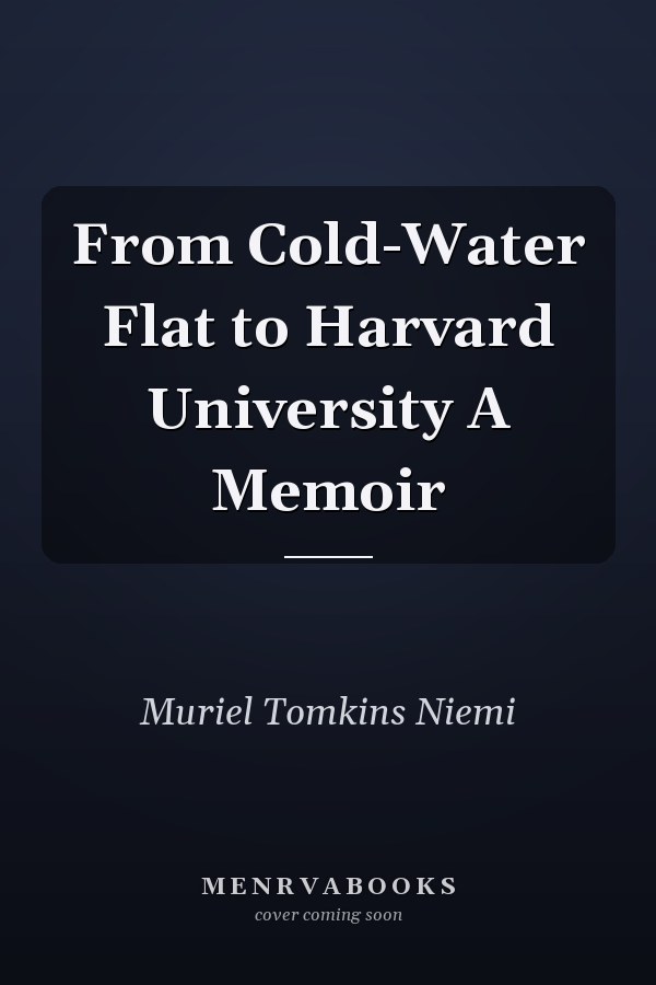 From Cold-Water Flat to Harvard University A Memoir