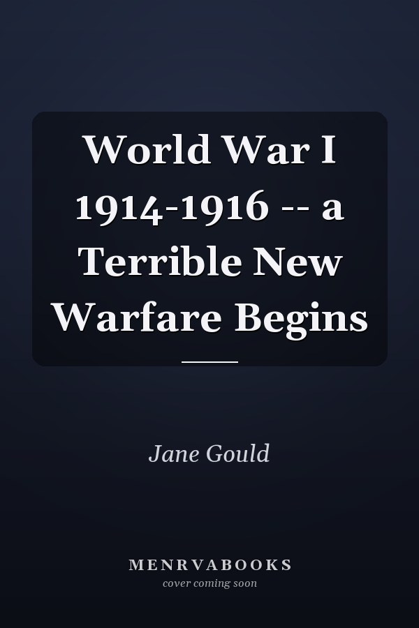 World War I 1914-1916 -- a Terrible New Warfare Begins