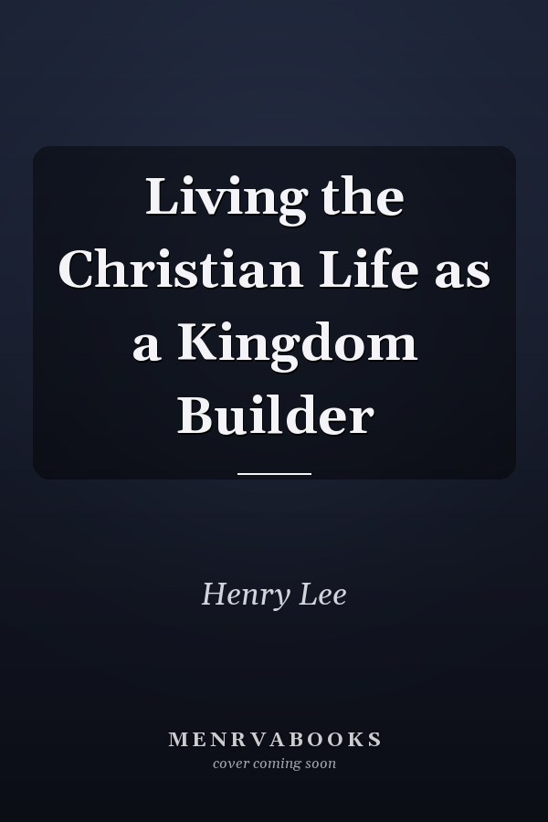 Living the Christian Life as a Kingdom Builder