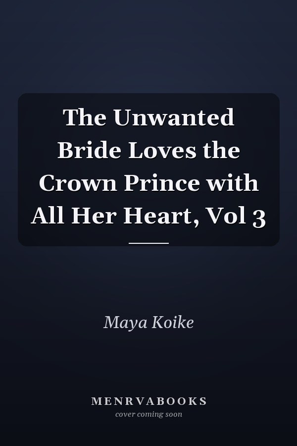 The Unwanted Bride Loves the Crown Prince with All Her Heart, Vol 3