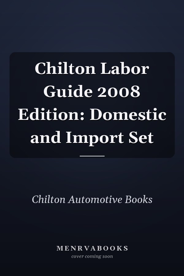 Chilton Labor Guide 2008 Edition: Domestic and Import Set