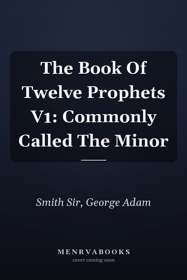 The Book Of Twelve Prophets V1: Commonly Called The Minor