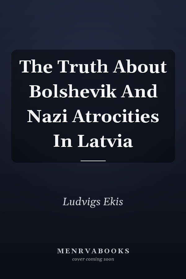 The Truth About Bolshevik And Nazi Atrocities In Latvia