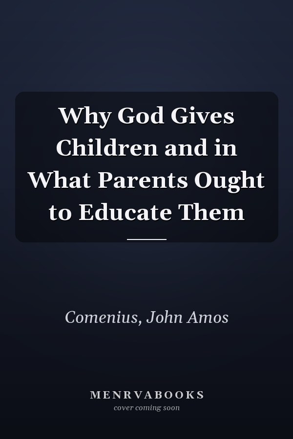 Why God Gives Children and in What Parents Ought to Educate Them