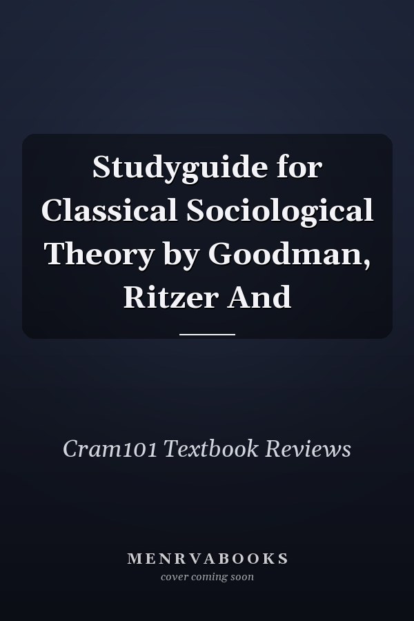 Studyguide for Classical Sociological Theory by Goodman, Ritzer And