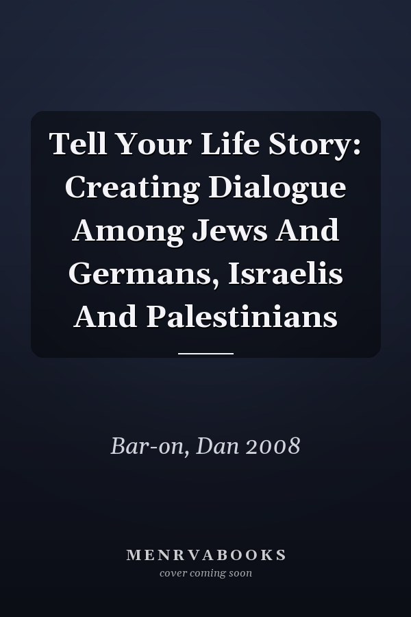 Tell Your Life Story: Creating Dialogue Among Jews And Germans, Israelis And Palestinians