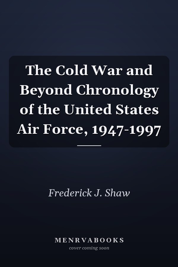 The Cold War and Beyond Chronology of the United States Air Force, 1947-1997
