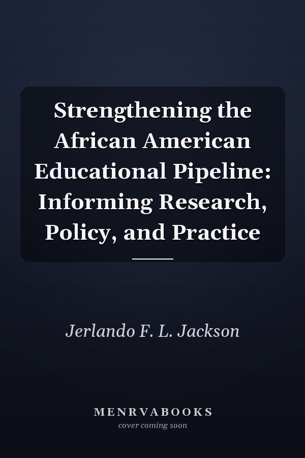 Strengthening the African American Educational Pipeline: Informing Research, Policy, and Practice