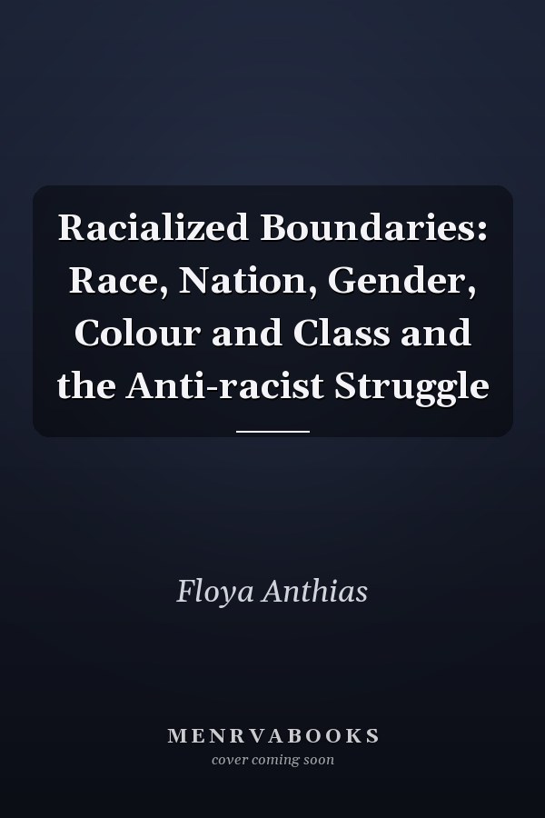 Racialized Boundaries: Race, Nation, Gender, Colour and Class and the Anti-racist Struggle