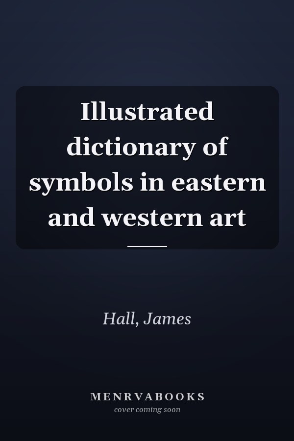 Illustrated dictionary of symbols in eastern and western art