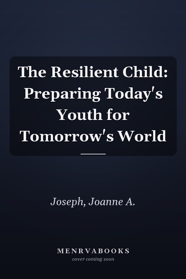 The Resilient Child: Preparing Today's Youth for Tomorrow's World
