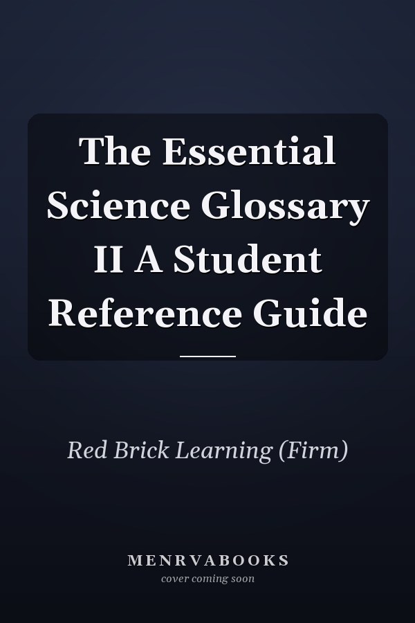 The Essential Science Glossary II A Student Reference Guide