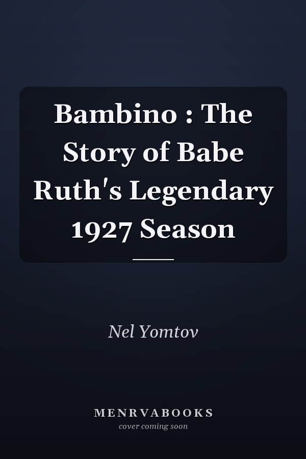 Bambino : The Story of Babe Ruth's Legendary 1927 Season