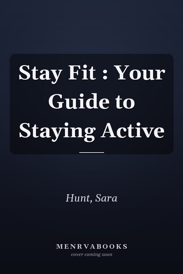 Stay Fit : Your Guide to Staying Active