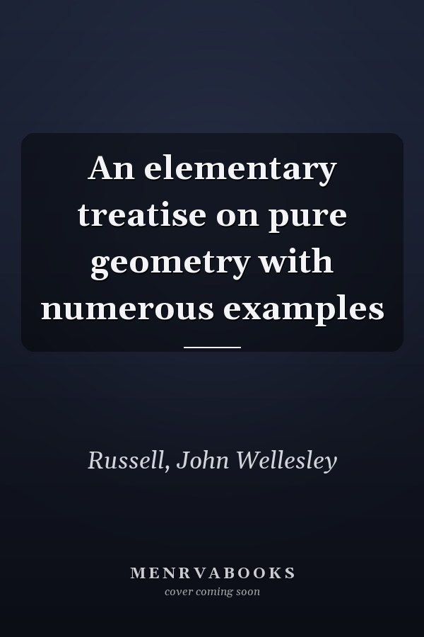 An elementary treatise on pure geometry with numerous examples