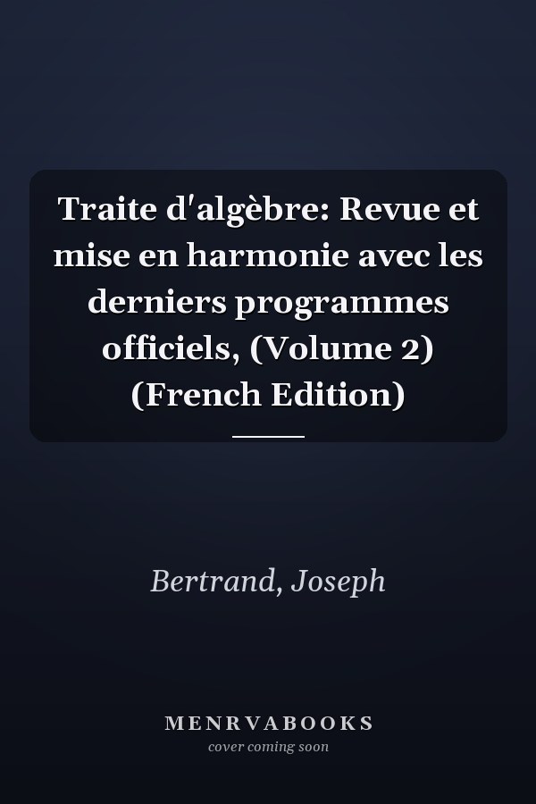 Traite d'algèbre: Revue et mise en harmonie avec les derniers programmes officiels, (Volume 2) (French Edition)